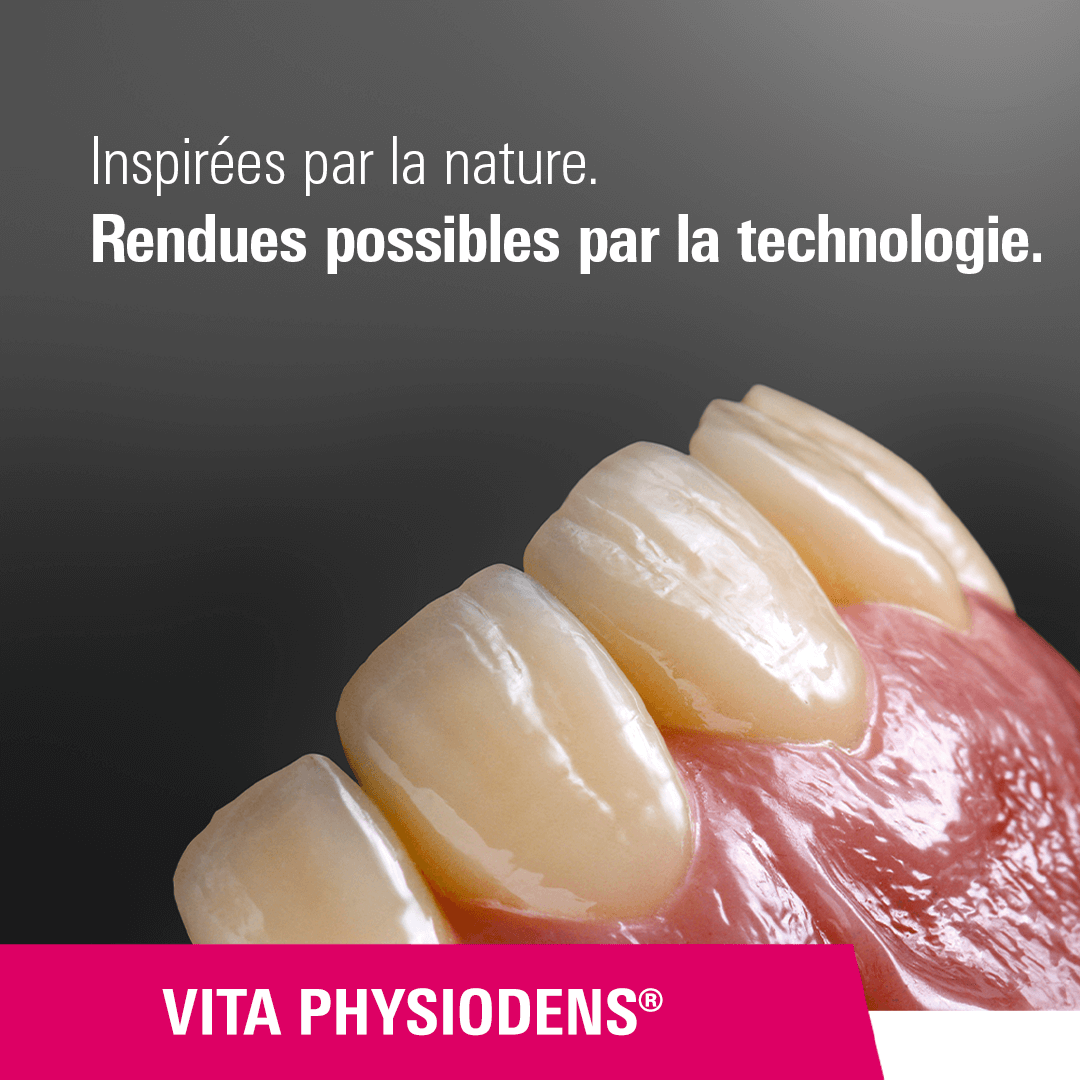 VITA PHYSIODENS - Inspirées par la nature. Rendues possibles par la technologie.
