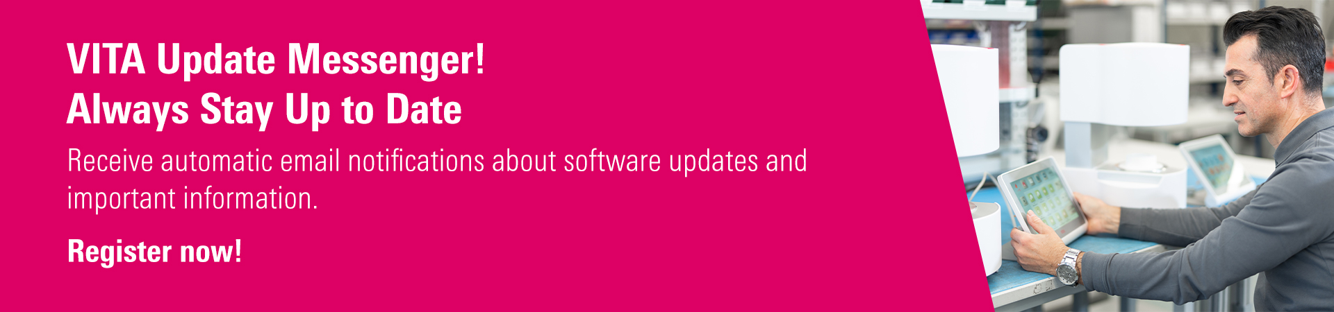 VITA Update Messenger! Always Stay Up to Date - Receive automatic email notifications about software updates and important information. Register now!