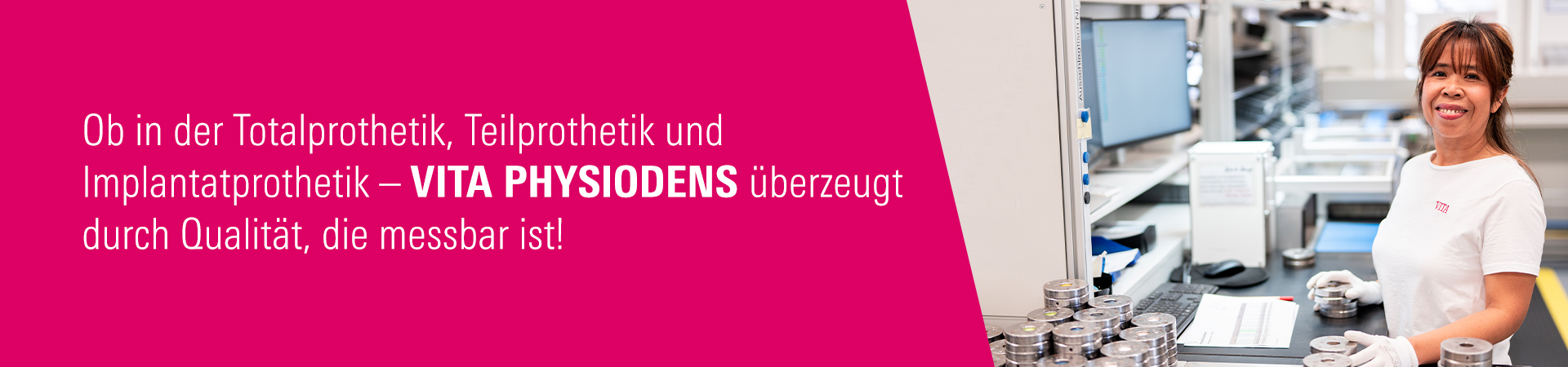 VITA PHYSIODENS wird in Deutschland gefertigt – mit modernster Technologie, höchster Präzision und viel Liebe zum Detail.